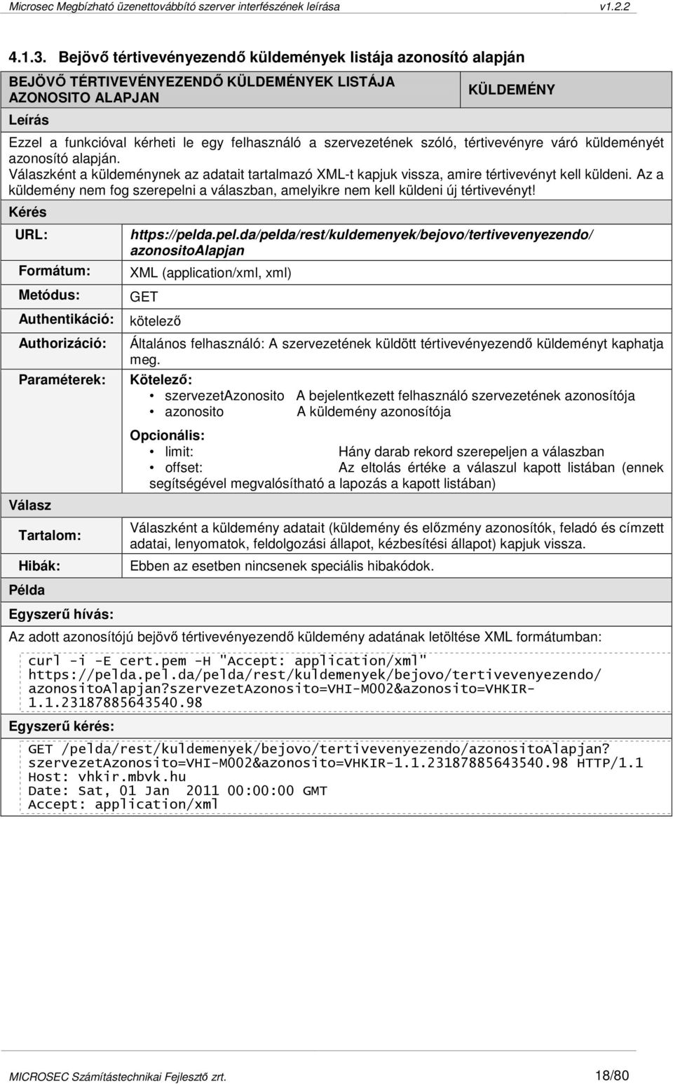 szervezetének szóló, tértivevényre váró küldeményét azonosító alapján. Válaszként a küldeménynek az adatait tartalmazó XML-t kapjuk vissza, amire tértivevényt kell küldeni.