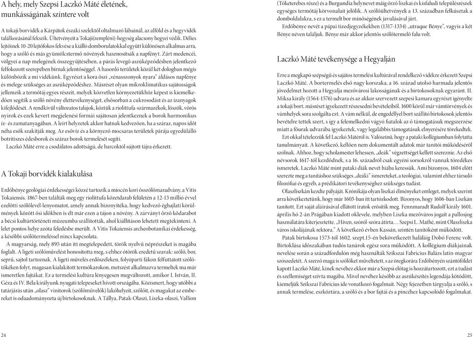 Délies lejtőinek 10-20 lejtőfokos fekvése a kiálló domborulatokkal együtt különösen alkalmas arra, hogy a szőlő és más gyümölcstermő növények hasznosítsák a napfényt.