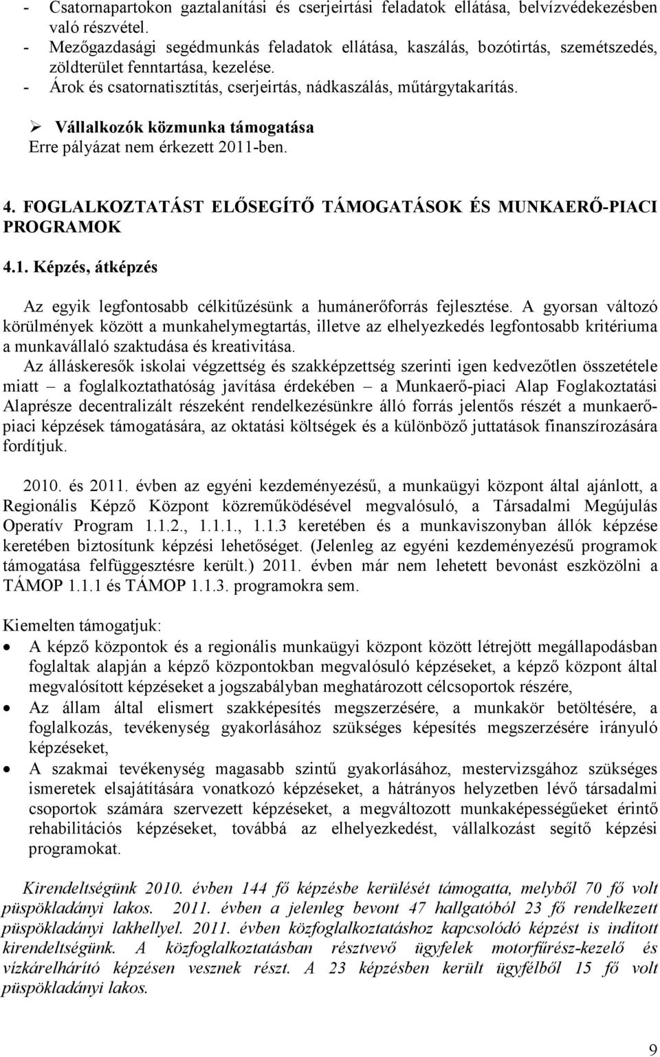 Vállalkozók közmunka támogatása Erre pályázat nem érkezett 2011-ben. 4. FOGLALKOZTATÁST ELŐSEGÍTŐ TÁMOGATÁSOK ÉS MUNKAERŐ-PIACI PROGRAMOK 4.1. Képzés, átképzés Az egyik legfontosabb célkitűzésünk a humánerőforrás fejlesztése.