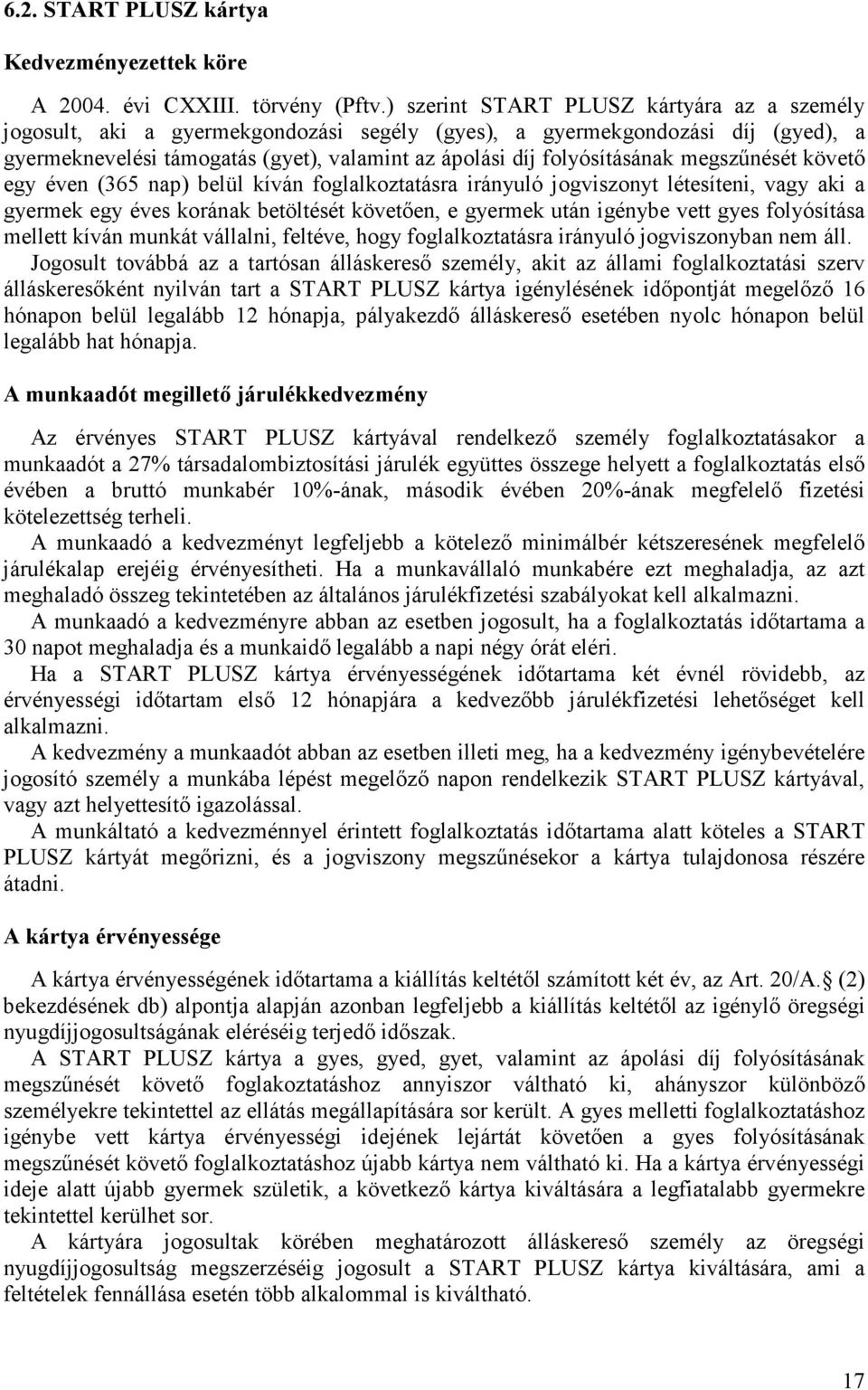 megszűnését követő egy éven (365 nap) belül kíván foglalkoztatásra irányuló jogviszonyt létesíteni, vagy aki a gyermek egy éves korának betöltését követően, e gyermek után igénybe vett gyes