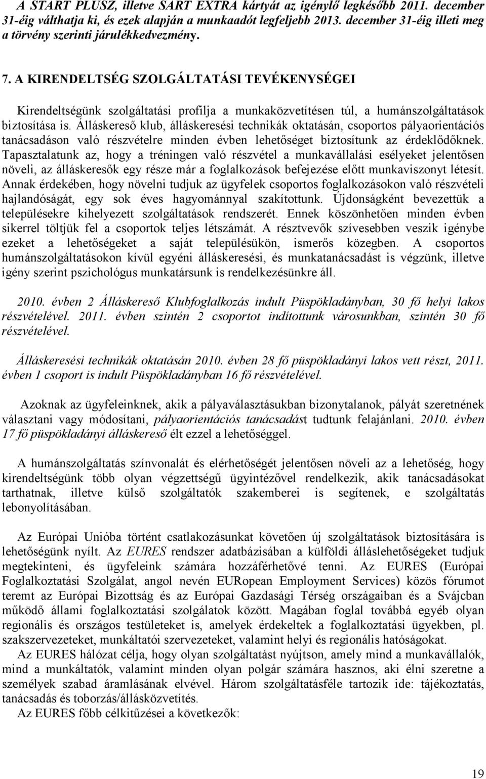 A KIRENDELTSÉG SZOLGÁLTATÁSI TEVÉKENYSÉGEI Kirendeltségünk szolgáltatási profilja a munkaközvetítésen túl, a humánszolgáltatások biztosítása is.