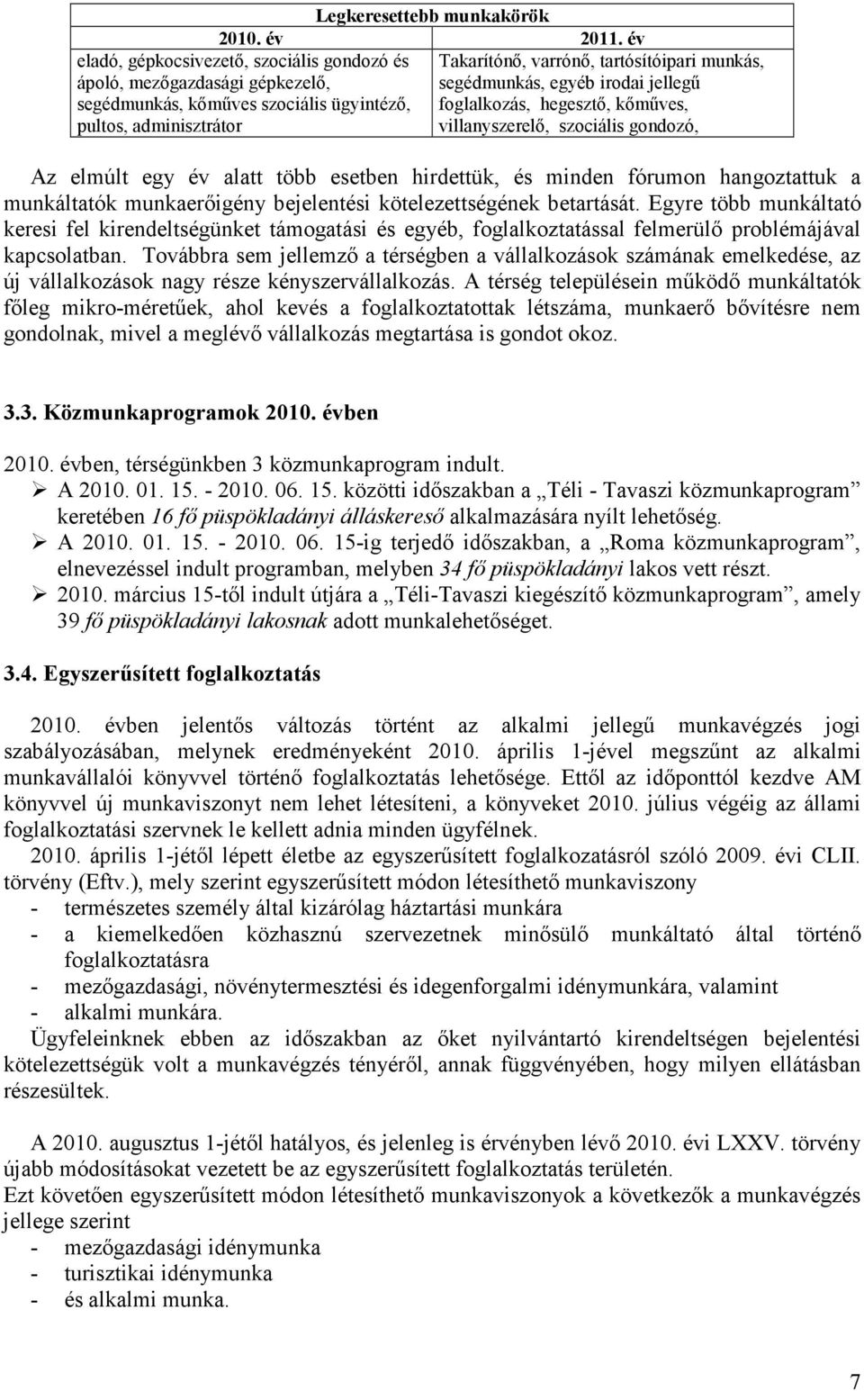 segédmunkás, egyéb irodai jellegű foglalkozás, hegesztő, kőműves, villanyszerelő, szociális gondozó, Az elmúlt egy év alatt több esetben hirdettük, és minden fórumon hangoztattuk a munkáltatók