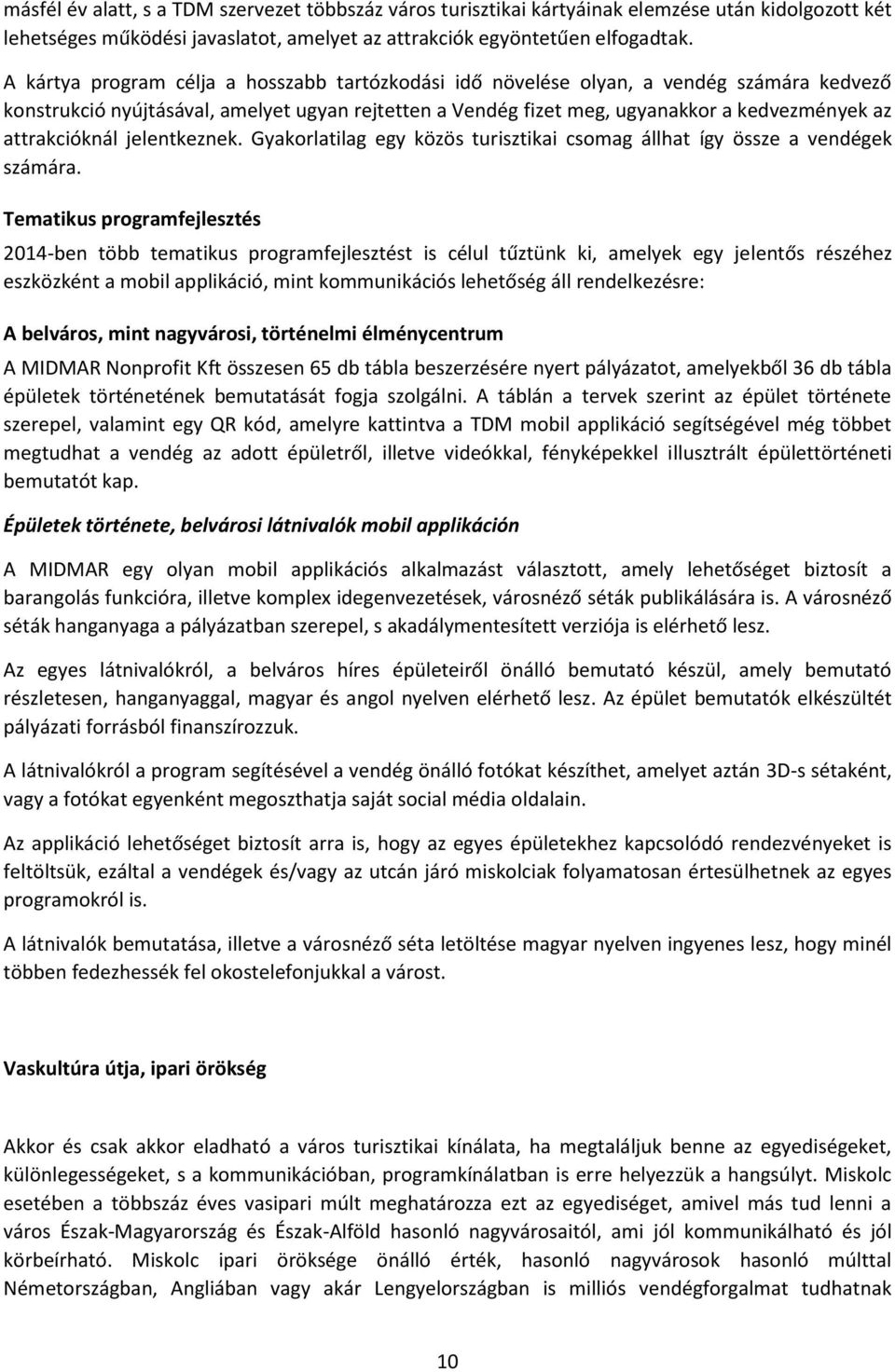 attrakcióknál jelentkeznek. Gyakorlatilag egy közös turisztikai csomag állhat így össze a vendégek számára.