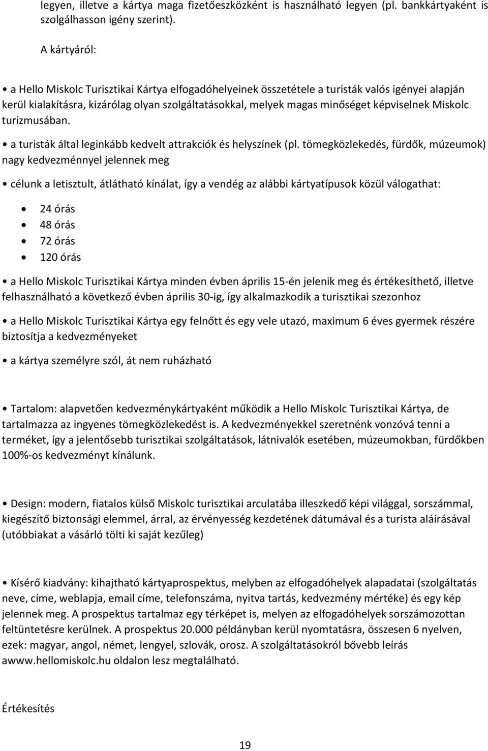 képviselnek Miskolc turizmusában. a turisták által leginkább kedvelt attrakciók és helyszínek (pl.