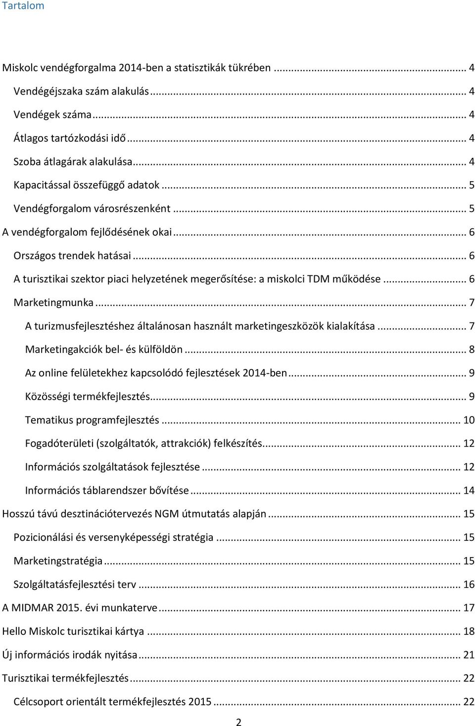 .. 6 A turisztikai szektor piaci helyzetének megerősítése: a miskolci TDM működése... 6 Marketingmunka... 7 A turizmusfejlesztéshez általánosan használt marketingeszközök kialakítása.