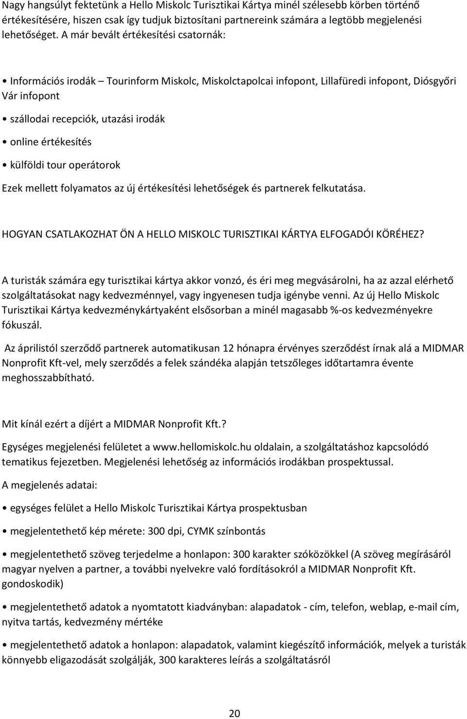 értékesítés külföldi tour operátorok Ezek mellett folyamatos az új értékesítési lehetőségek és partnerek felkutatása. HOGYAN CSATLAKOZHAT ÖN A HELLO MISKOLC TURISZTIKAI KÁRTYA ELFOGADÓI KÖRÉHEZ?