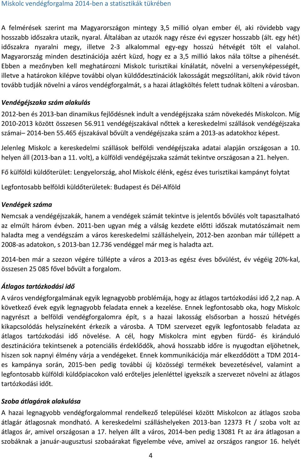 Magyarország minden desztinációja azért küzd, hogy ez a 3,5 millió lakos nála töltse a pihenését.