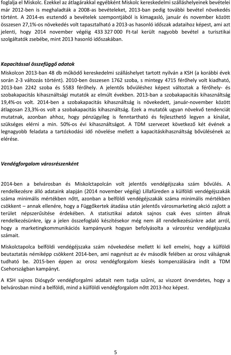 A 2014-es esztendő a bevételek szempontjából is kimagasló, január és november között összesen 27,1%-os növekedés volt tapasztalható a 2013-as hasonló időszak adataihoz képest, ami azt jelenti, hogy