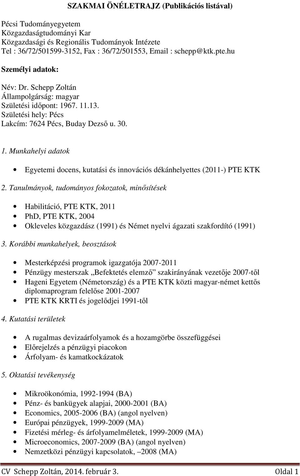 Tanulmányok, tudományos fokozatok, minősítések Habilitáció, PTE KTK, 2011 PhD, PTE KTK, 2004 Okleveles közgazdász (1991) és Német nyelvi ágazati szakfordító (1991) 3.