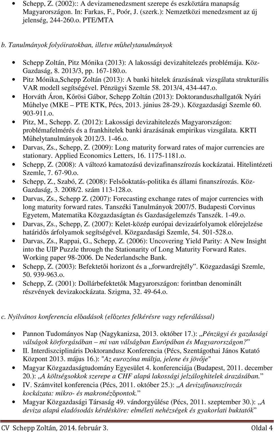 Pénzügyi Szemle 58. 2013/4, 434-447.o. Horváth Áron, Kőrösi Gábor, Schepp Zoltán (2013): Doktoranduszhallgatók Nyári Műhelye (MKE PTE KTK, Pécs, 2013. június 28-29.). Közgazdasági Szemle 60. 903-911.