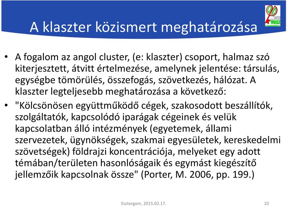 A klaszter legteljesebb meghatározása a következő: "Kölcsönösen együttműködő cégek, szakosodott beszállítók, szolgáltatók, kapcsolódó iparágak cégeinek és velük