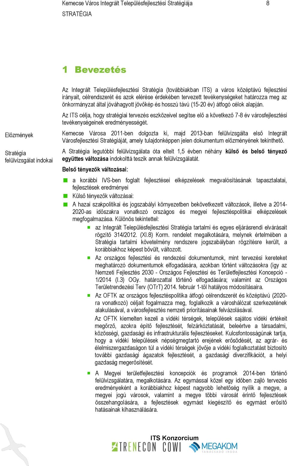 Az ITS célja, hogy stratégiai tervezés eszközeivel segítse elő a következő 7-8 év városfejlesztési tevékenységeinek eredményességét.