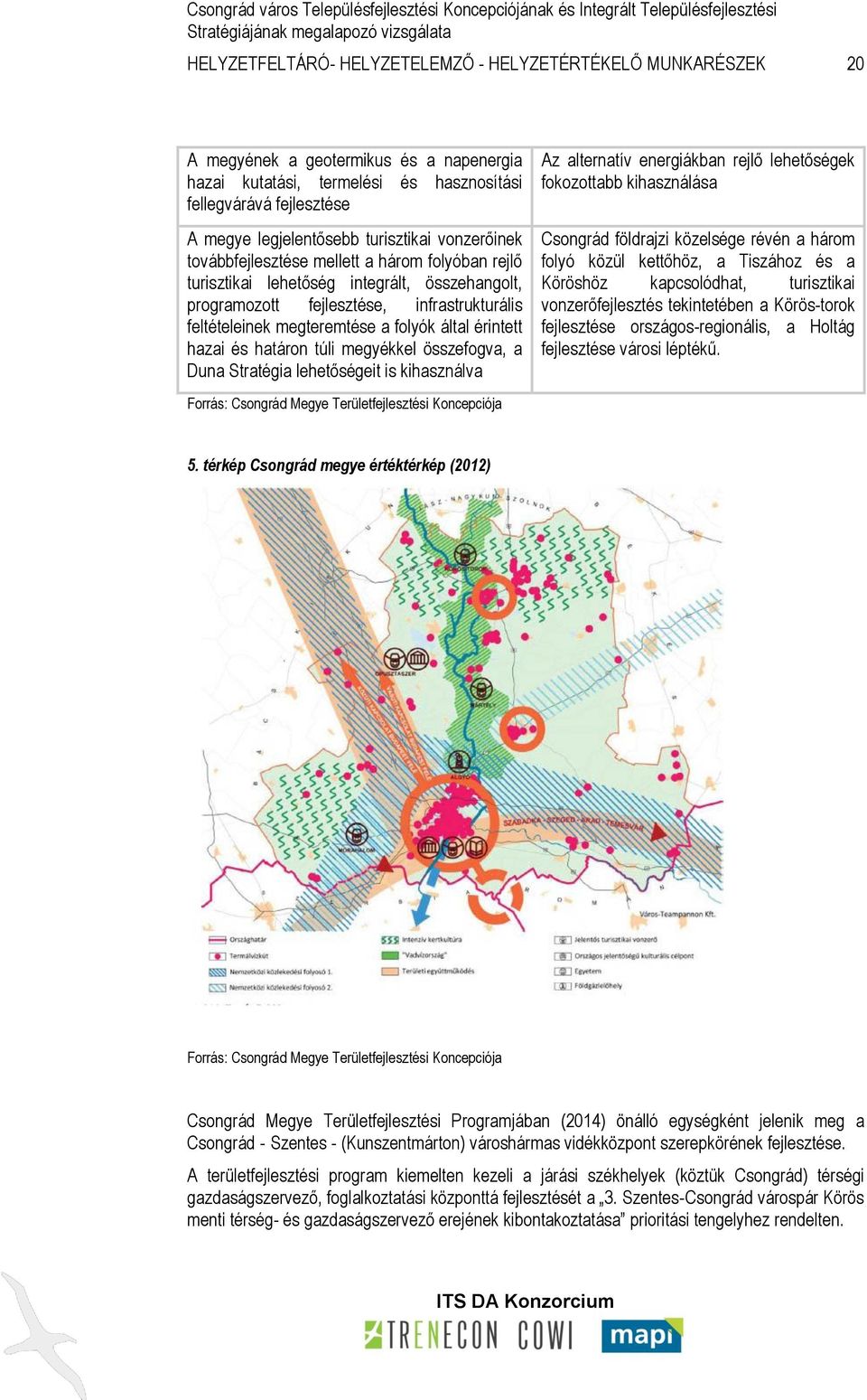 által érintett hazai és határon túli megyékkel összefogva, a Duna Stratégia lehetőségeit is kihasználva Az alternatív energiákban rejlő lehetőségek fokozottabb kihasználása Csongrád földrajzi