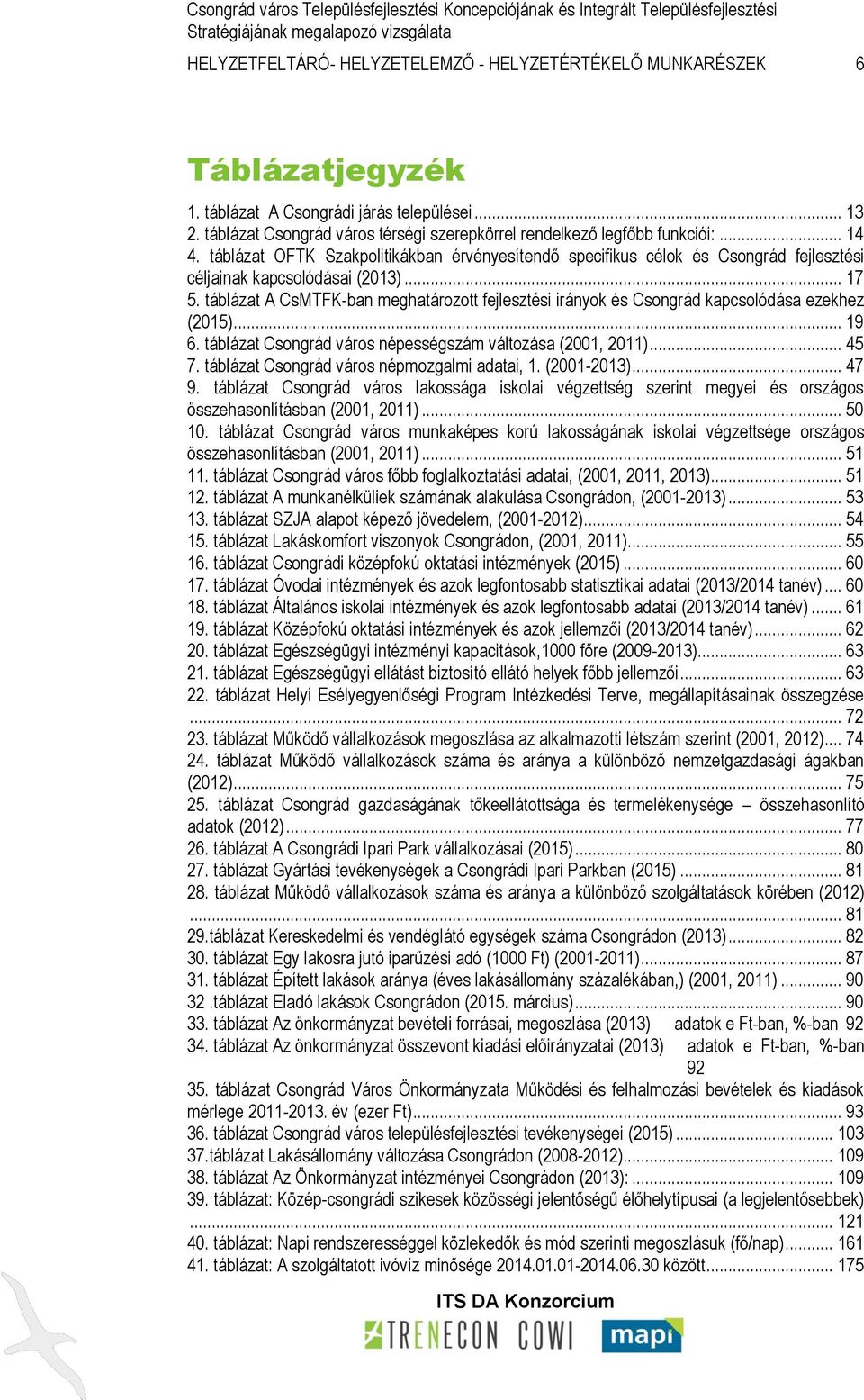 táblázat OFTK Szakpolitikákban érvényesítendő specifikus célok és Csongrád fejlesztési céljainak kapcsolódásai (2013)... 17 5.