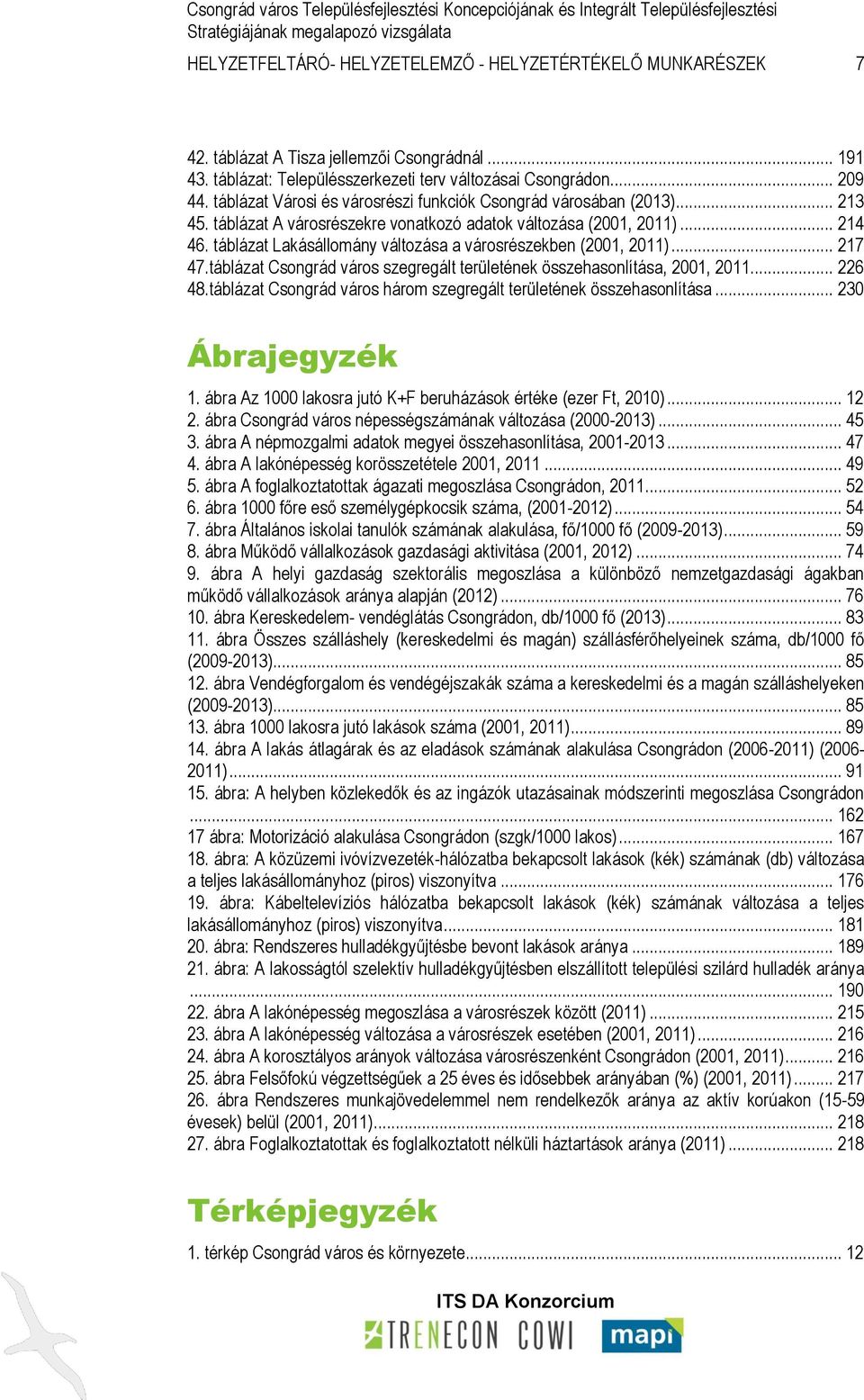 táblázat Lakásállomány változása a városrészekben (2001, 2011)... 217 47.táblázat Csongrád város szegregált területének összehasonlítása, 2001, 2011... 226 48.