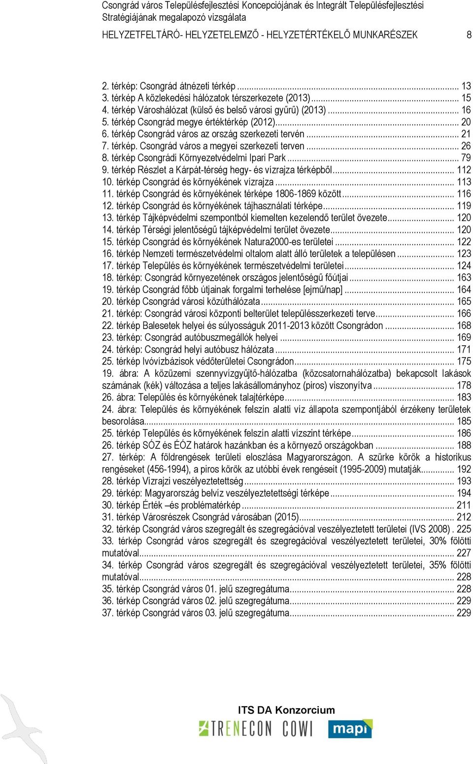 .. 26 8. térkép Csongrádi Környezetvédelmi Ipari Park... 79 9. térkép Részlet a Kárpát-térség hegy- és vízrajza térképből... 112 10. térkép Csongrád és környékének vízrajza... 113 11.