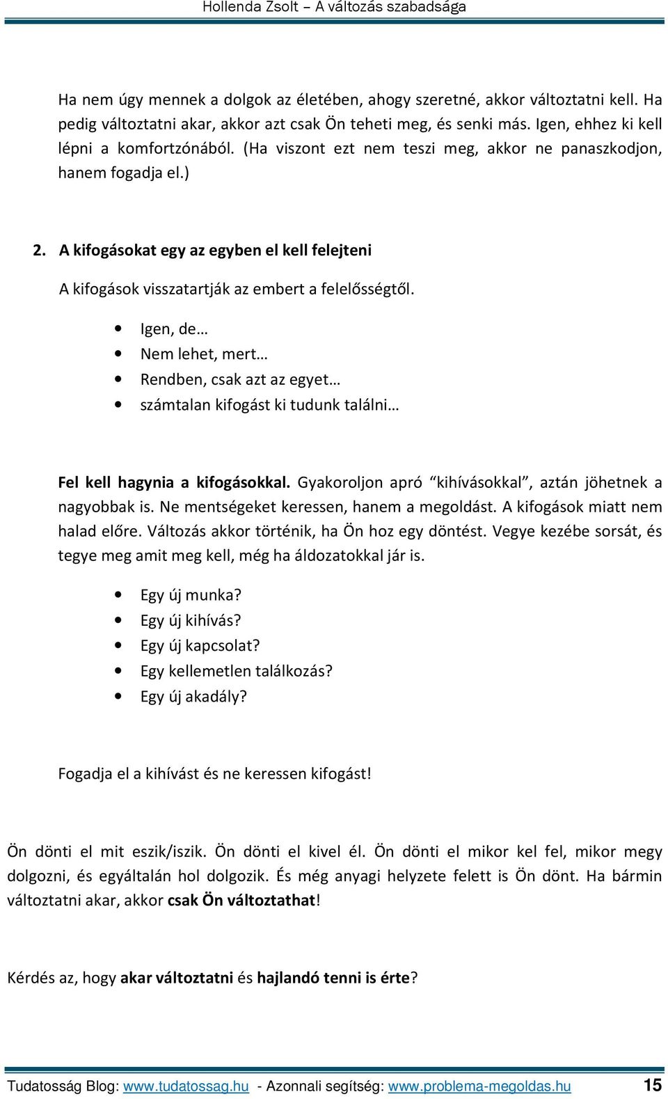 Igen, de Nem lehet, mert Rendben, csak azt az egyet számtalan kifogást ki tudunk találni Fel kell hagynia a kifogásokkal. Gyakoroljon apró kihívásokkal, aztán jöhetnek a nagyobbak is.