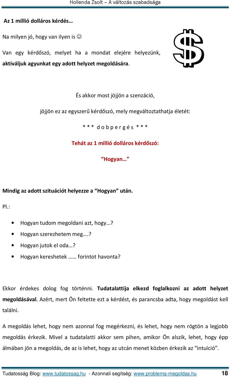 helyezze a Hogyan után. Pl.: Hogyan tudom megoldani azt, hogy? Hogyan szerezhetem meg.? Hogyan jutok el oda? Hogyan kereshetek forintot havonta? Ekkor érdekes dolog fog történni.