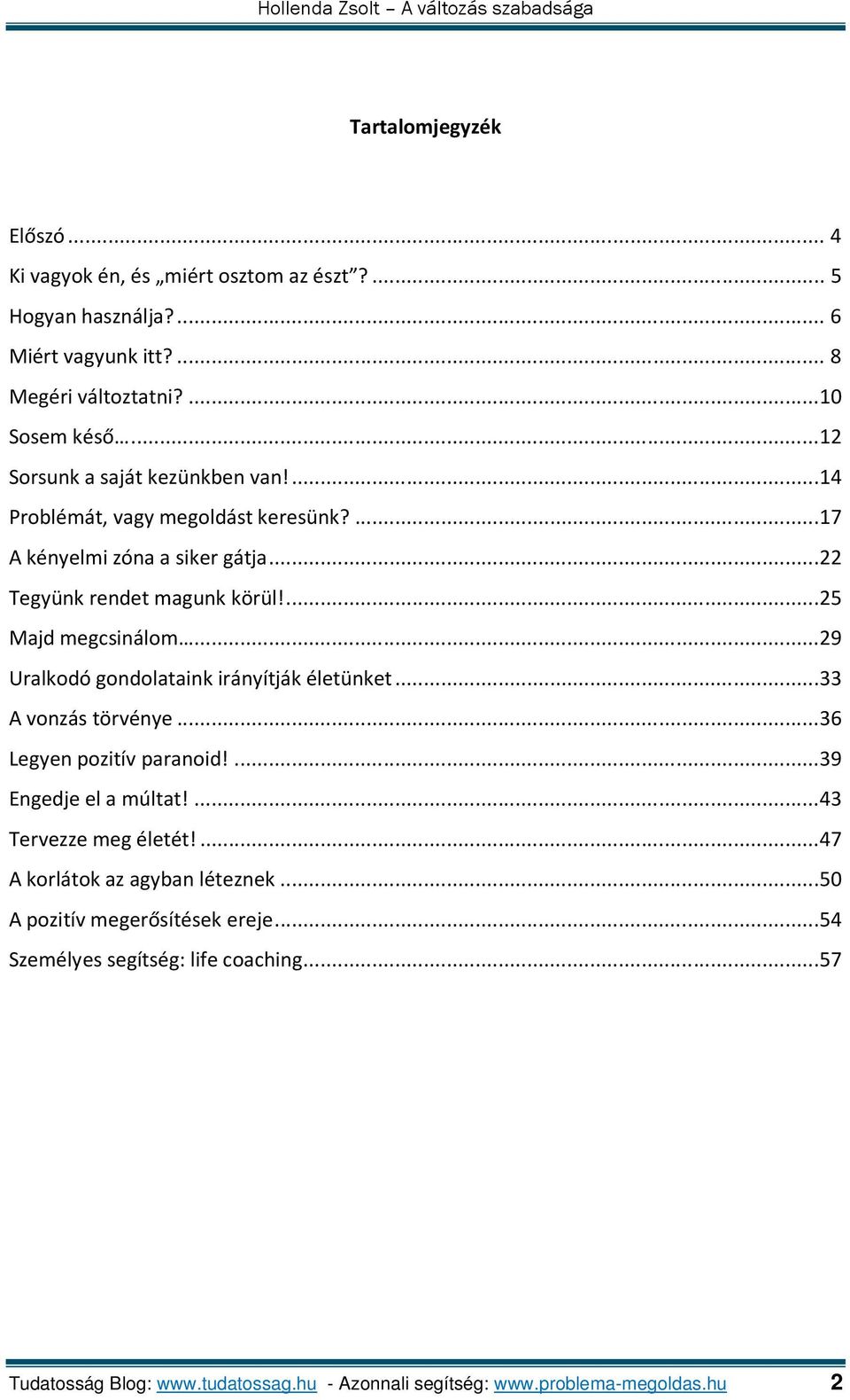 .. 29 Uralkodó gondolataink irányítják életünket... 33 A vonzás törvénye... 36 Legyen pozitív paranoid!... 39 Engedje el a múltat!... 43 Tervezze meg életét!