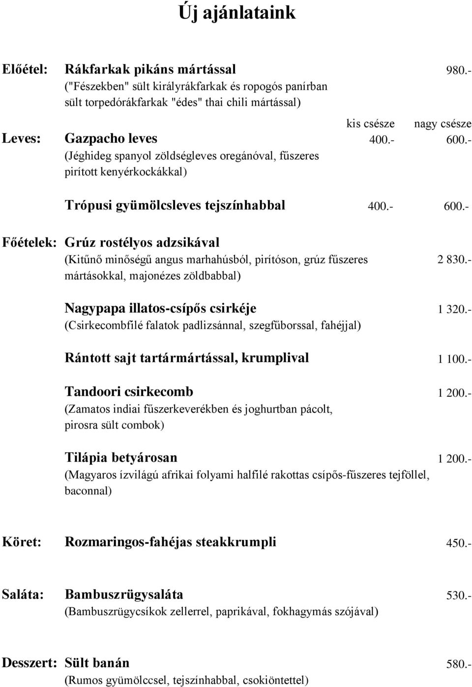 kenyérkockákkal) kis csésze 400.- nagy csésze 600.- Trópusi gyümölcsleves tejszínhabbal 400.- 600.