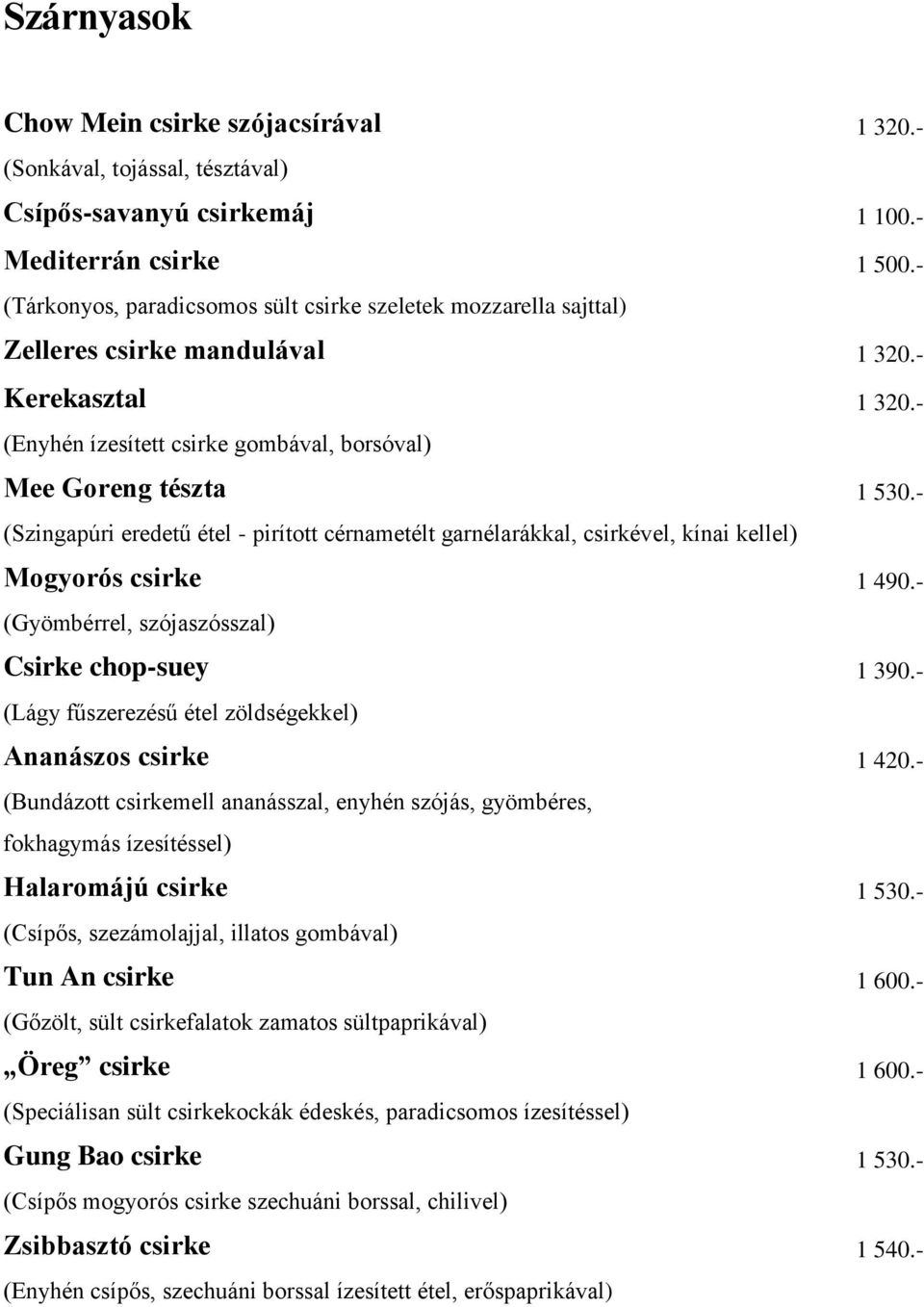 - (Szingapúri eredetű étel - pirított cérnametélt garnélarákkal, csirkével, kínai kellel) Mogyorós csirke 1 490.- (Gyömbérrel, szójaszósszal) Csirke chop-suey 1 390.