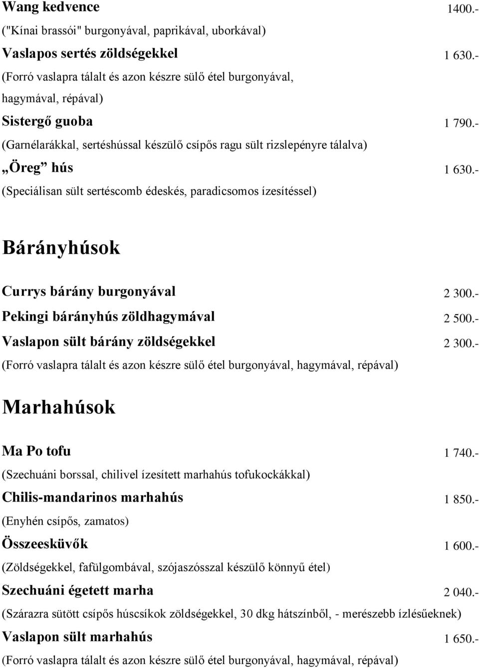 - (Speciálisan sült sertéscomb édeskés, paradicsomos ízesítéssel) Bárányhúsok Currys bárány burgonyával 2 300.- Pekingi bárányhús zöldhagymával 2 500.- Vaslapon sült bárány zöldségekkel 2 300.