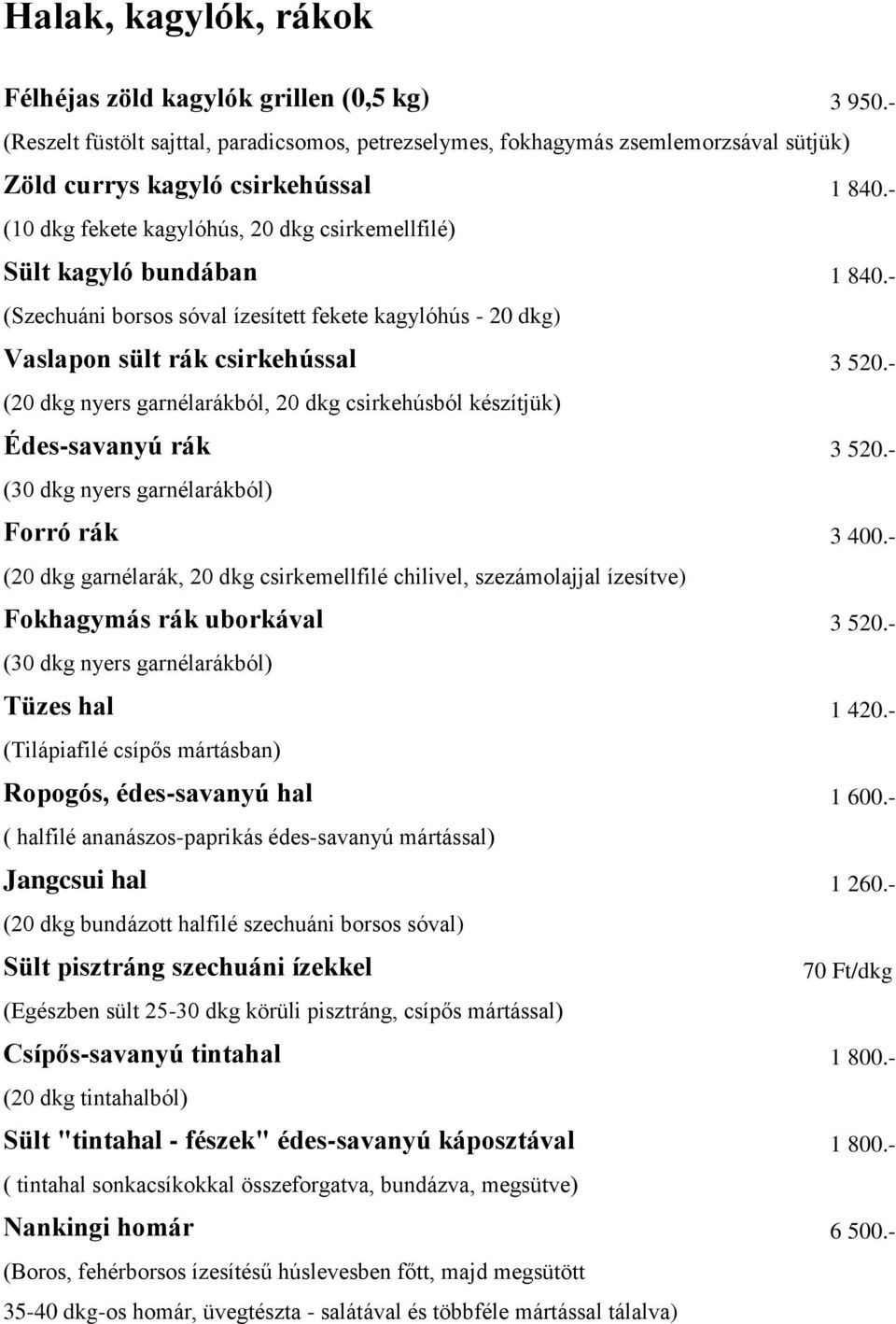 - (20 dkg nyers garnélarákból, 20 dkg csirkehúsból készítjük) Édes-savanyú rák 3 520.- (30 dkg nyers garnélarákból) Forró rák 3 400.