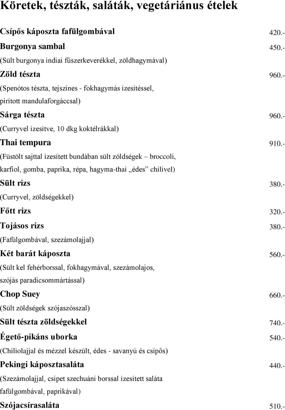 - (Füstölt sajttal ízesített bundában sült zöldségek broccoli, karfiol, gomba, paprika, répa, hagyma-thai édes chilivel) Sült rizs 380.- (Curryvel, zöldségekkel) Főtt rizs 320.- Tojásos rizs 380.