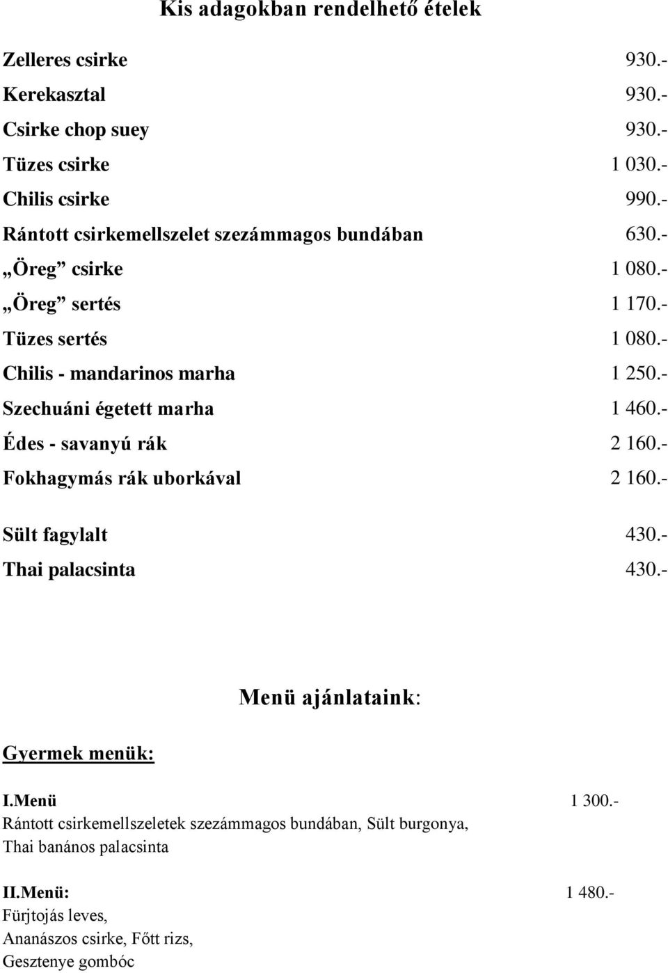 - Szechuáni égetett marha 1 460.- Édes - savanyú rák 2 160.- Fokhagymás rák uborkával 2 160.- Sült fagylalt 430.- Thai palacsinta 430.