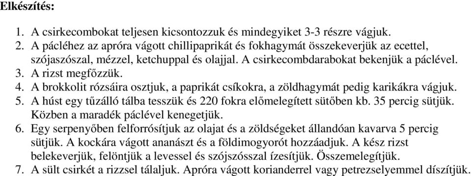 A brokkolit rózsáira osztjuk, a paprikát csíkokra, a zöldhagymát pedig karikákra vágjuk. 5. A húst egy tőzálló tálba tesszük és 220 fokra elımelegített sütıben kb. 35 percig sütjük.