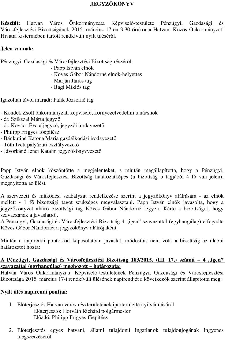 Jelen vannak: Pénzügyi, Gazdasági és Városfejlesztési Bizottság részéről: - Papp István elnök - Köves Gábor Nándorné elnök-helyettes - Marján János tag - Bagi Miklós tag Igazoltan távol maradt: Palik