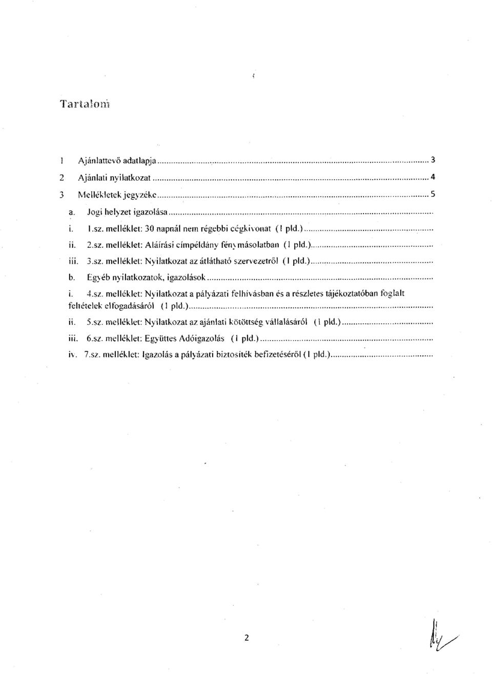 ) b. Egyéb nyilatkozatok, igazolások i. 4.sz. melléklet: Nyilatkozat a pályázati felhívásban és a részletes tájékoztatóban foglalt feltételek elfogadásáról (1 pld.) ii.