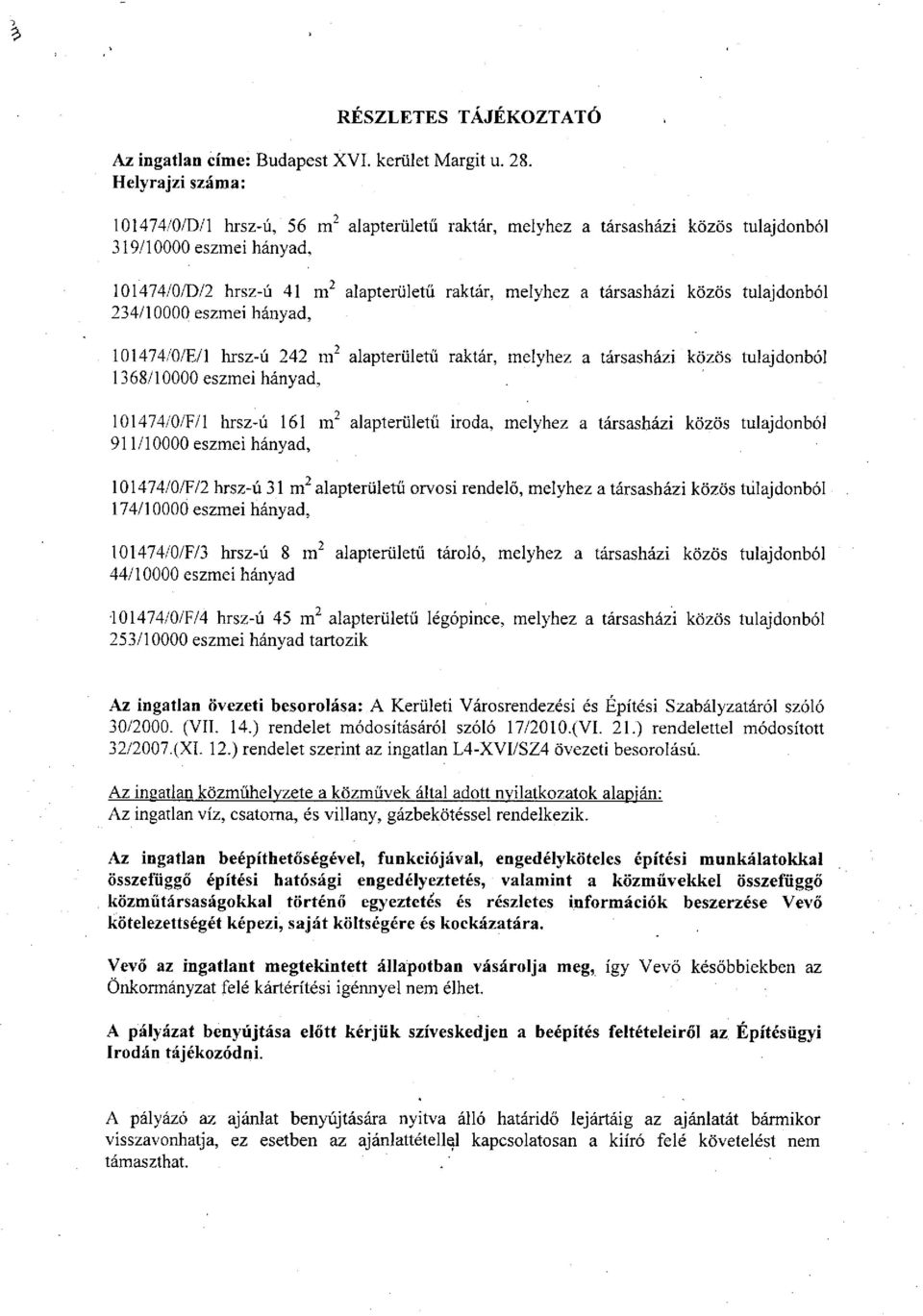 hányad, 101474/0/E/l hrsz-ú 242 m 2, melyhez a társasházi közös tulajdonból 1368/10000 eszmei hányad, 101474/0/F/l hrsz-ú 161 m 2 alapterületű iroda, melyhez a társasházi közös tulajdonból 911/10000