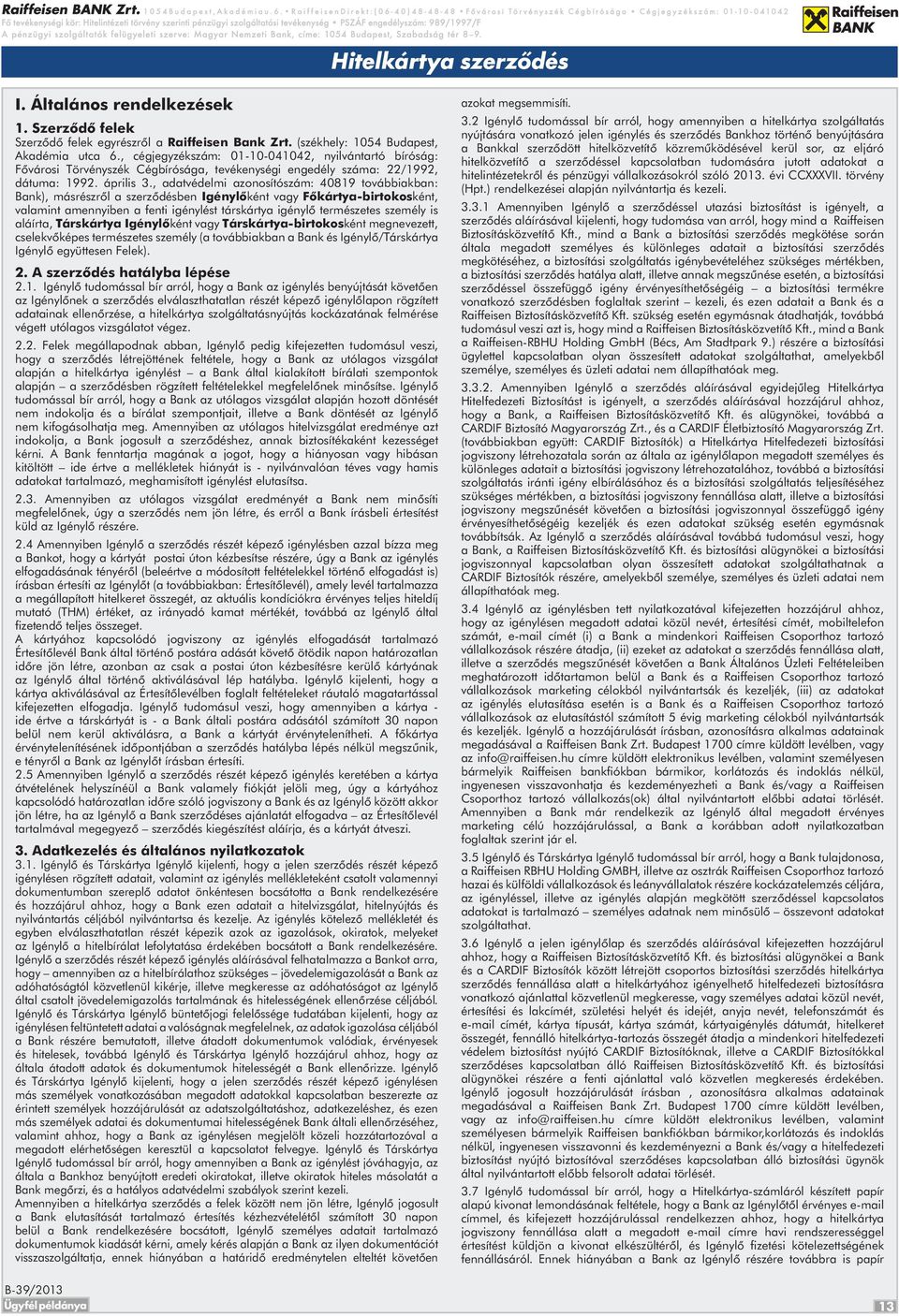 , adatvédelmi azonosítószám: 4089 továbbiakban: Bank), másrészről a szerződésben Igénylőként vagy Főkártya-birtokosként, valamint amennyiben a fenti igénylést társkártya igénylő természetes személy