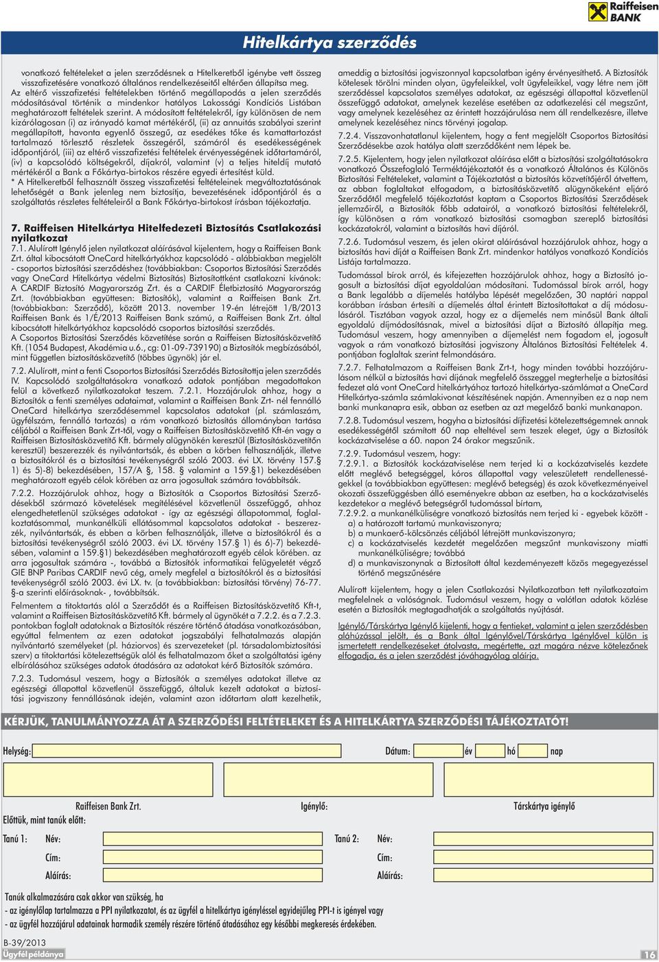 A módosított feltételekről, így különösen de nem kizárólagosan (i) az irányadó kamat mértékéről, (ii) az annuitás szabályai szerint megállapított, havonta egyenlő összegű, az esedékes tőke és