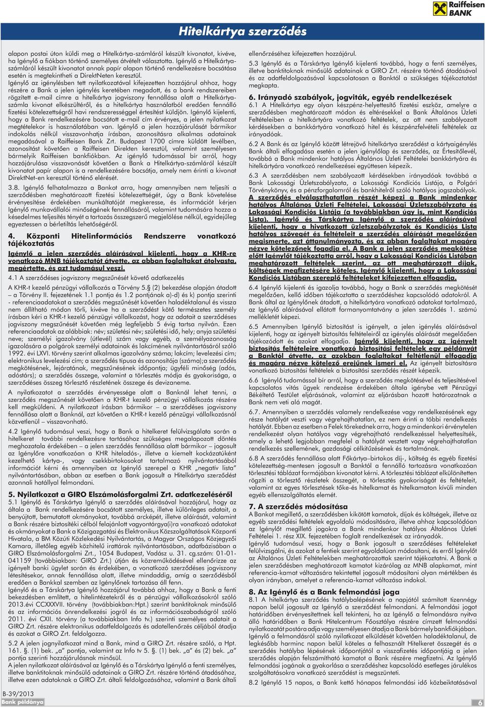 Igénylő az igénylésben tett nyilatkozatával kifejezetten hozzájárul ahhoz, hogy részére a Bank a jelen igénylés keretében megadott, és a bank rendszereiben rögzített e-mail címre a hitelkártya