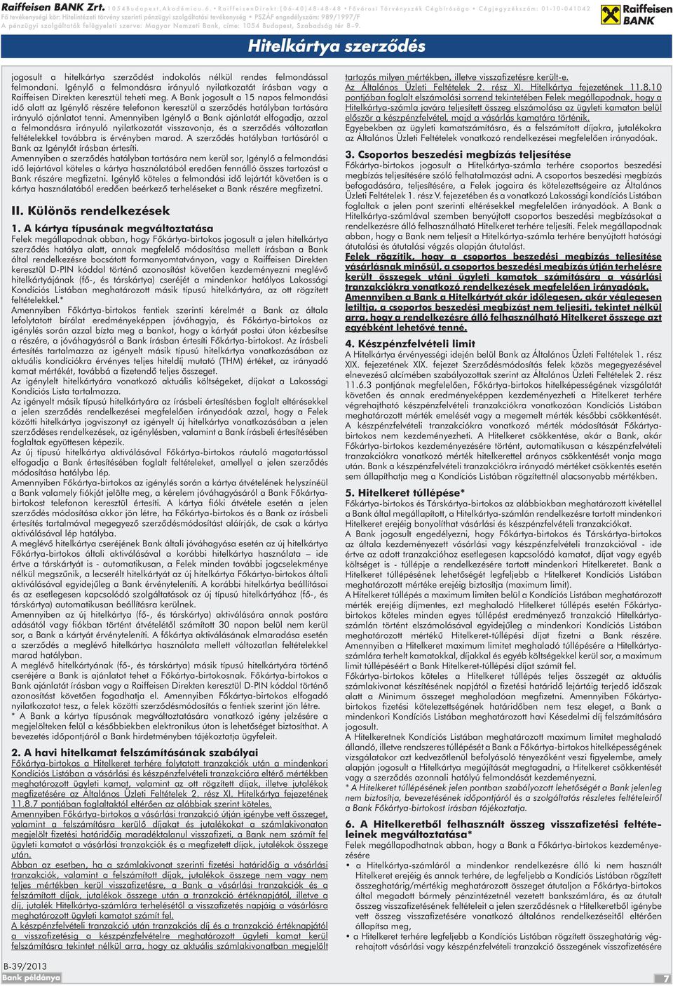 A Bank jogosult a 5 napos felmondási idő alatt az Igénylő részére telefonon keresztül a szerződés hatályban tartására irányuló ajánlatot tenni.