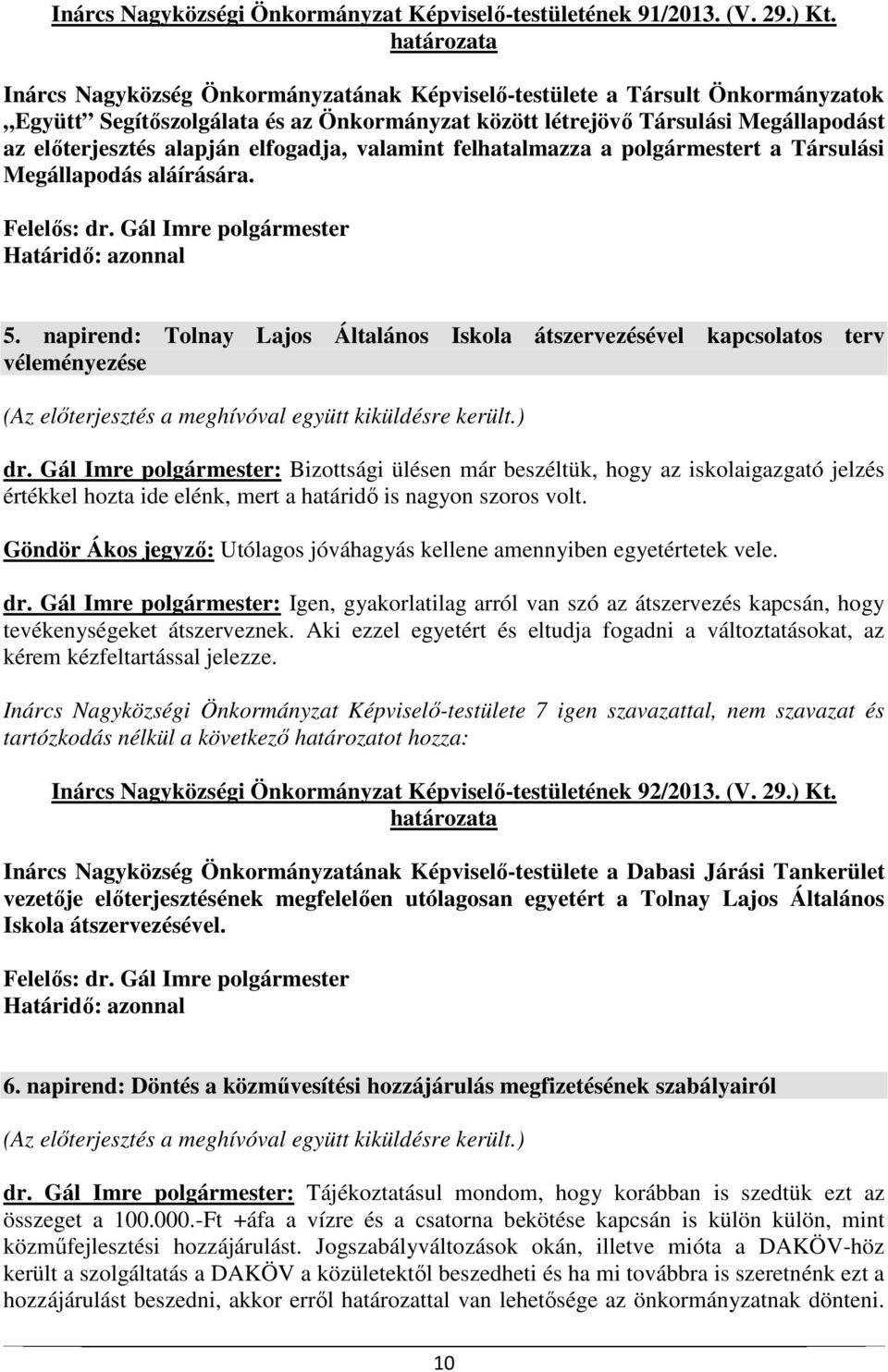 valamint felhatalmazza a polgármestert a Társulási Megállapodás aláírására. 5. napirend: Tolnay Lajos Általános Iskola átszervezésével kapcsolatos terv véleményezése dr.