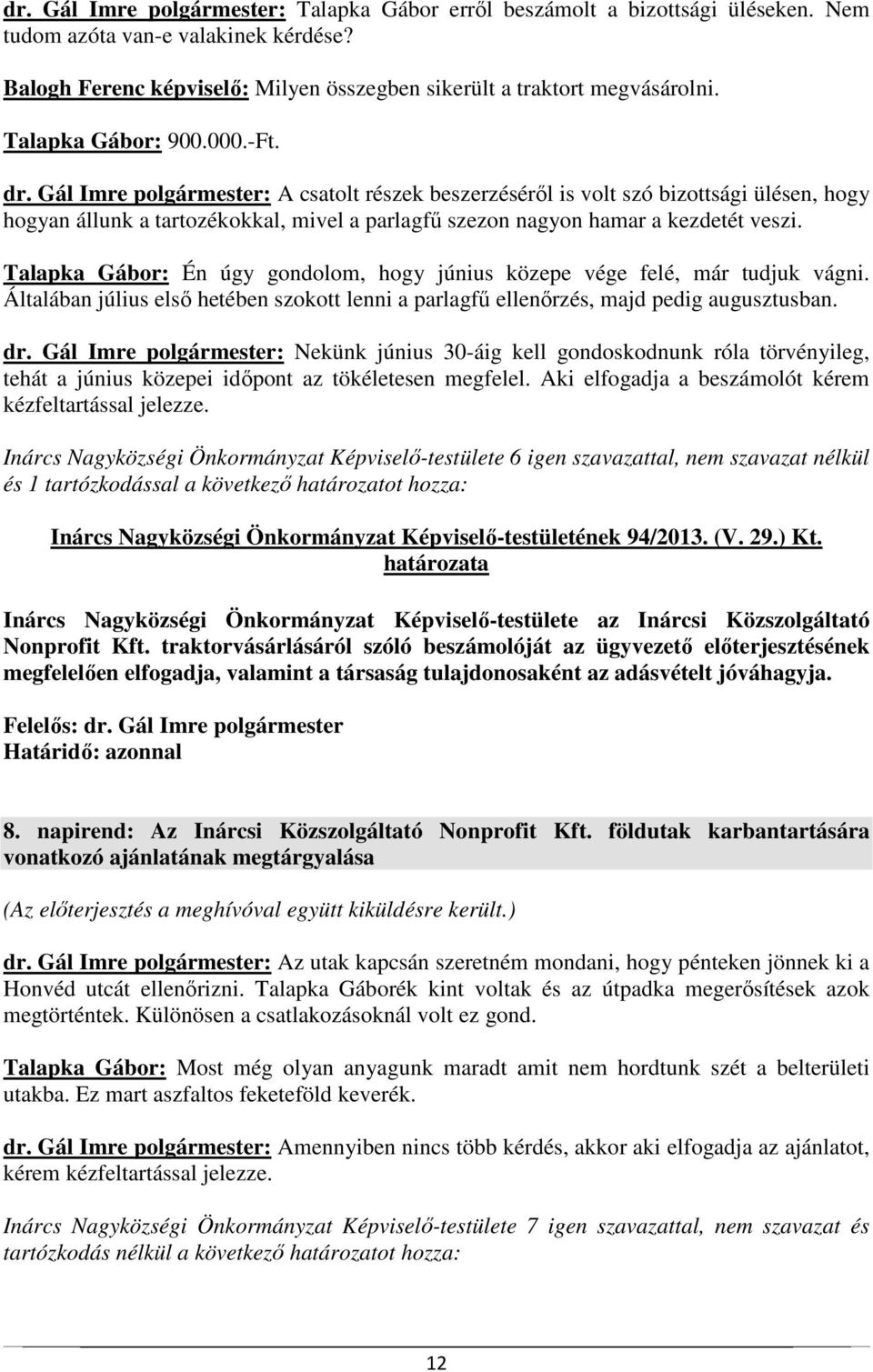 Gál Imre polgármester: A csatolt részek beszerzéséről is volt szó bizottsági ülésen, hogy hogyan állunk a tartozékokkal, mivel a parlagfű szezon nagyon hamar a kezdetét veszi.