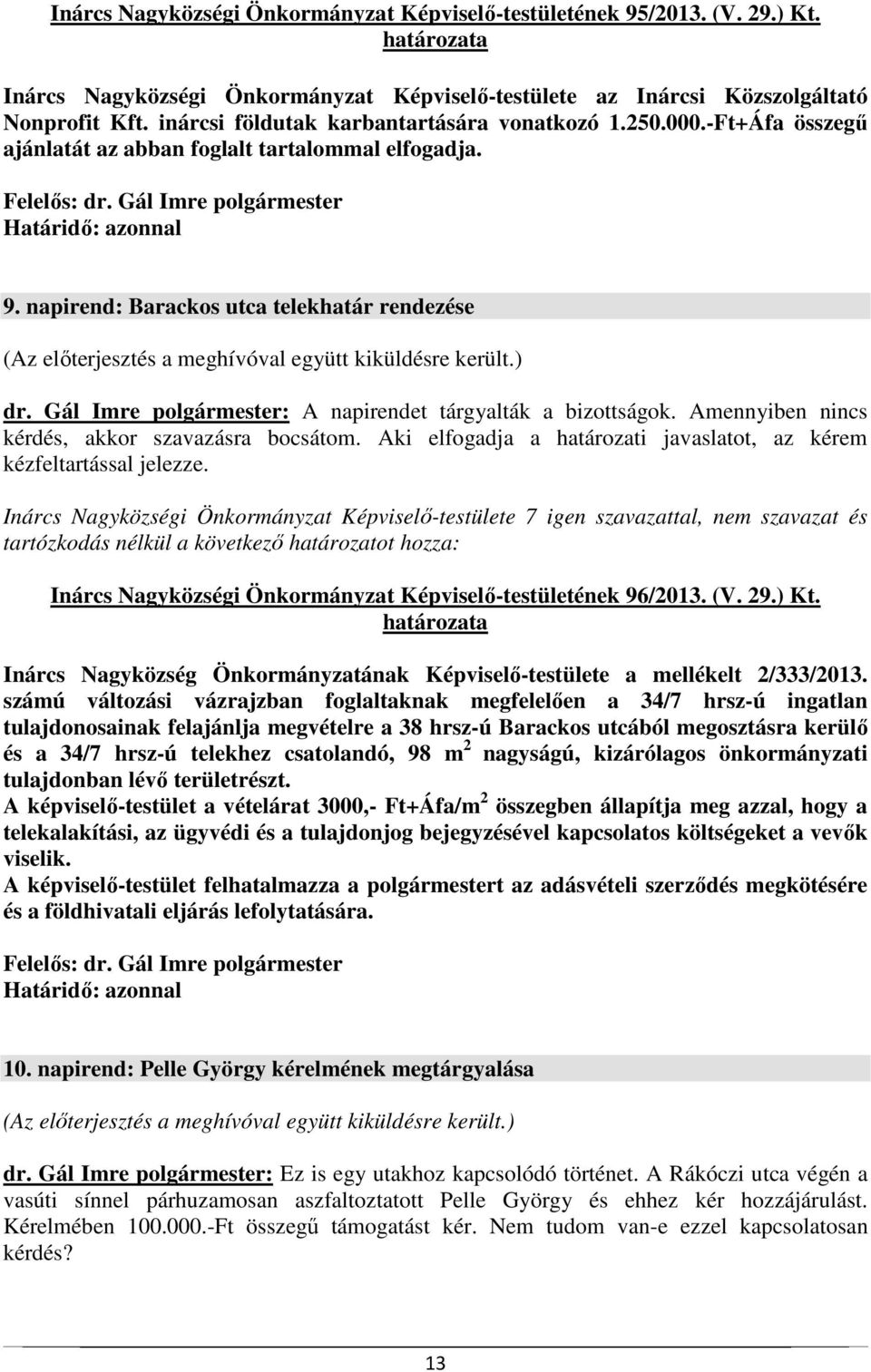 Gál Imre polgármester: A napirendet tárgyalták a bizottságok. Amennyiben nincs kérdés, akkor szavazásra bocsátom. Aki elfogadja a határozati javaslatot, az kérem kézfeltartással jelezze.