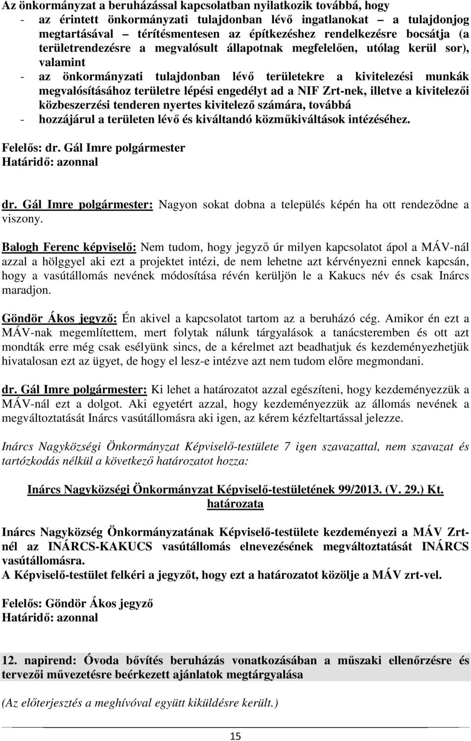 területre lépési engedélyt ad a NIF Zrt-nek, illetve a kivitelezői közbeszerzési tenderen nyertes kivitelező számára, továbbá - hozzájárul a területen lévő és kiváltandó közműkiváltások intézéséhez.