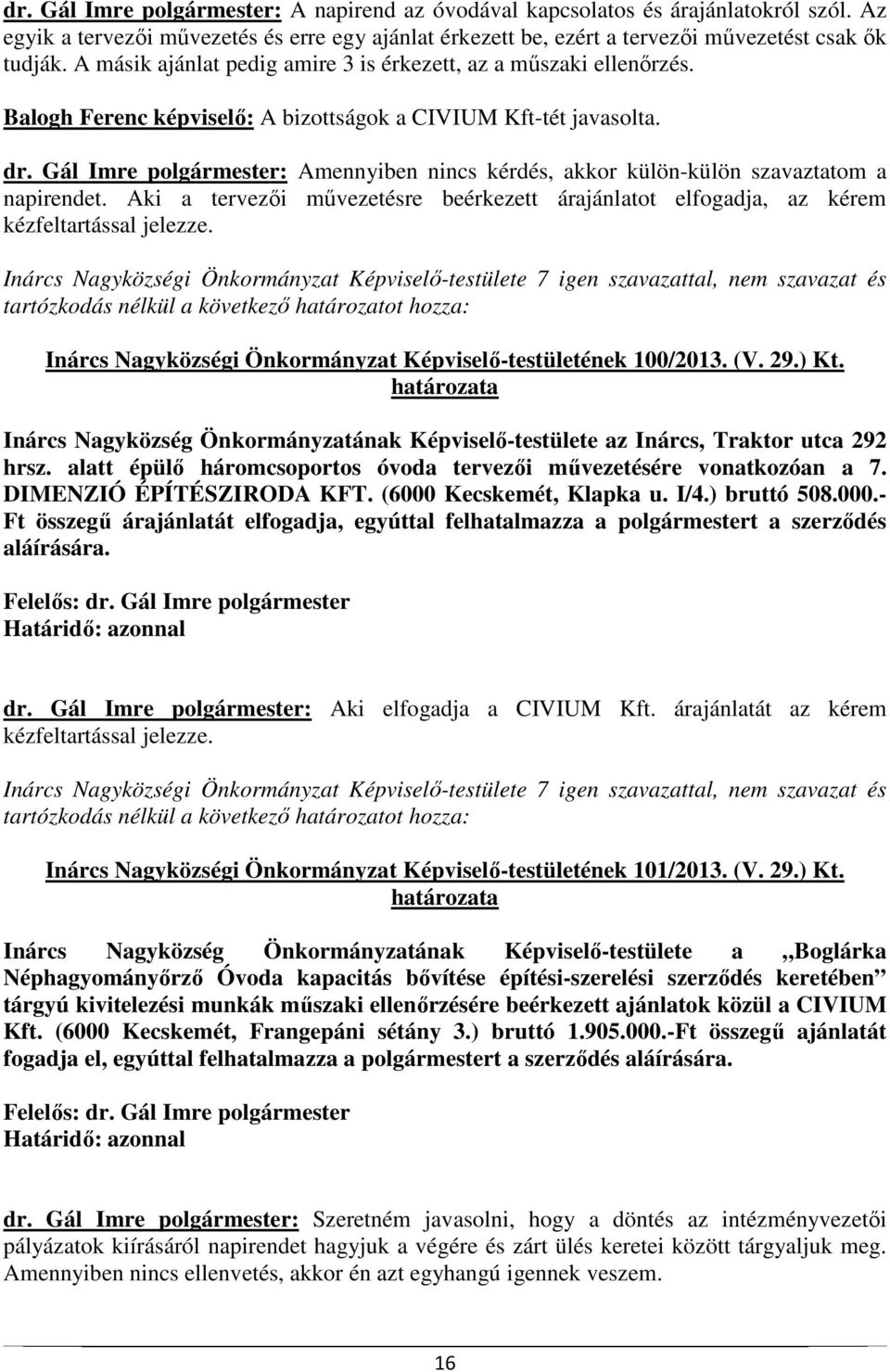 Gál Imre polgármester: Amennyiben nincs kérdés, akkor külön-külön szavaztatom a napirendet. Aki a tervezői művezetésre beérkezett árajánlatot elfogadja, az kérem kézfeltartással jelezze.