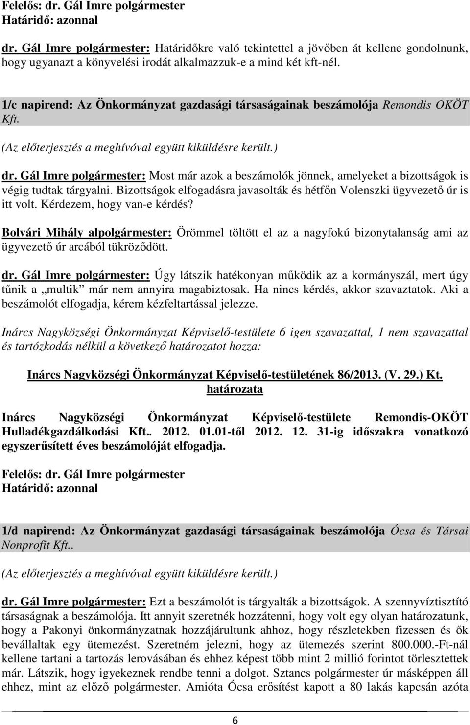 Bizottságok elfogadásra javasolták és hétfőn Volenszki ügyvezető úr is itt volt. Kérdezem, hogy van-e kérdés?