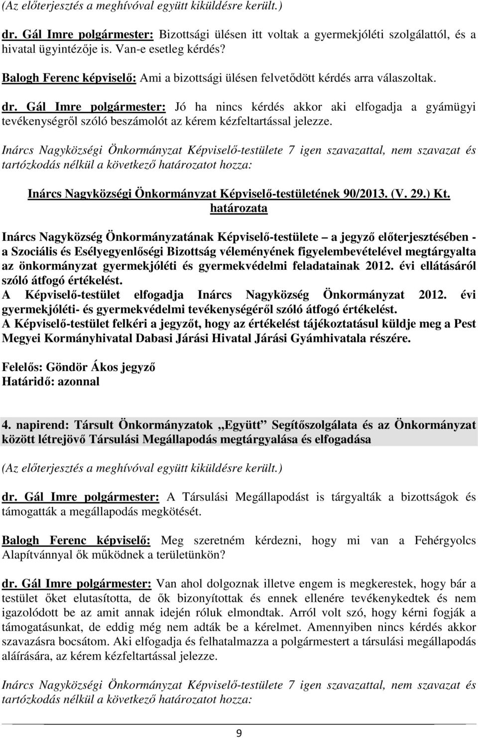 Gál Imre polgármester: Jó ha nincs kérdés akkor aki elfogadja a gyámügyi tevékenységről szóló beszámolót az kérem kézfeltartással jelezze.