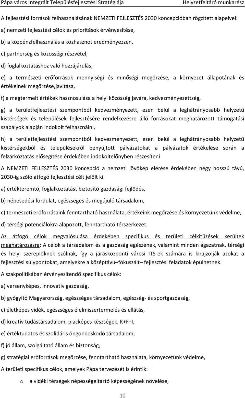 állapotának és értékeinek megőrzése,javítása, f) a megtermelt értékek hasznosulása a helyi közösség javára, kedvezményezettség, g) a területfejlesztési szempontból kedvezményezett, ezen belül a