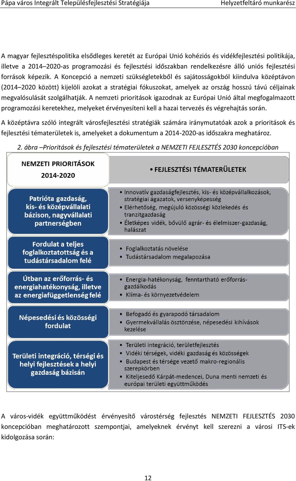 A Koncepció a nemzeti szükségletekből és sajátosságokból kiindulva középtávon (2014 2020 között) kijelöli azokat a stratégiai fókuszokat, amelyek az ország hosszú távú céljainak megvalósulását