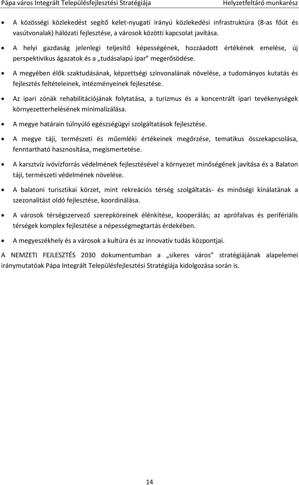 A megyében élők szaktudásának, képzettségi színvonalának növelése, a tudományos kutatás és fejlesztés feltételeinek, intézményeinek fejlesztése.