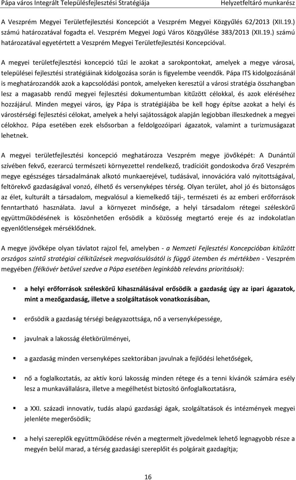 A megyei területfejlesztési koncepció tűzi le azokat a sarokpontokat, amelyek a megye városai, települései fejlesztési stratégiáinak kidolgozása során is figyelembe veendők.