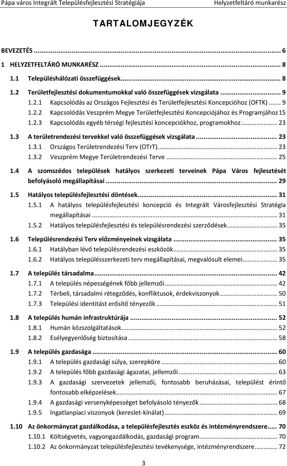 .. 23 1.3 A területrendezési tervekkel való összefüggések vizsgálata... 23 1.3.1 Országos Területrendezési Terv (OTrT)... 23 1.3.2 Veszprém Megye Területrendezési Terve... 25 1.