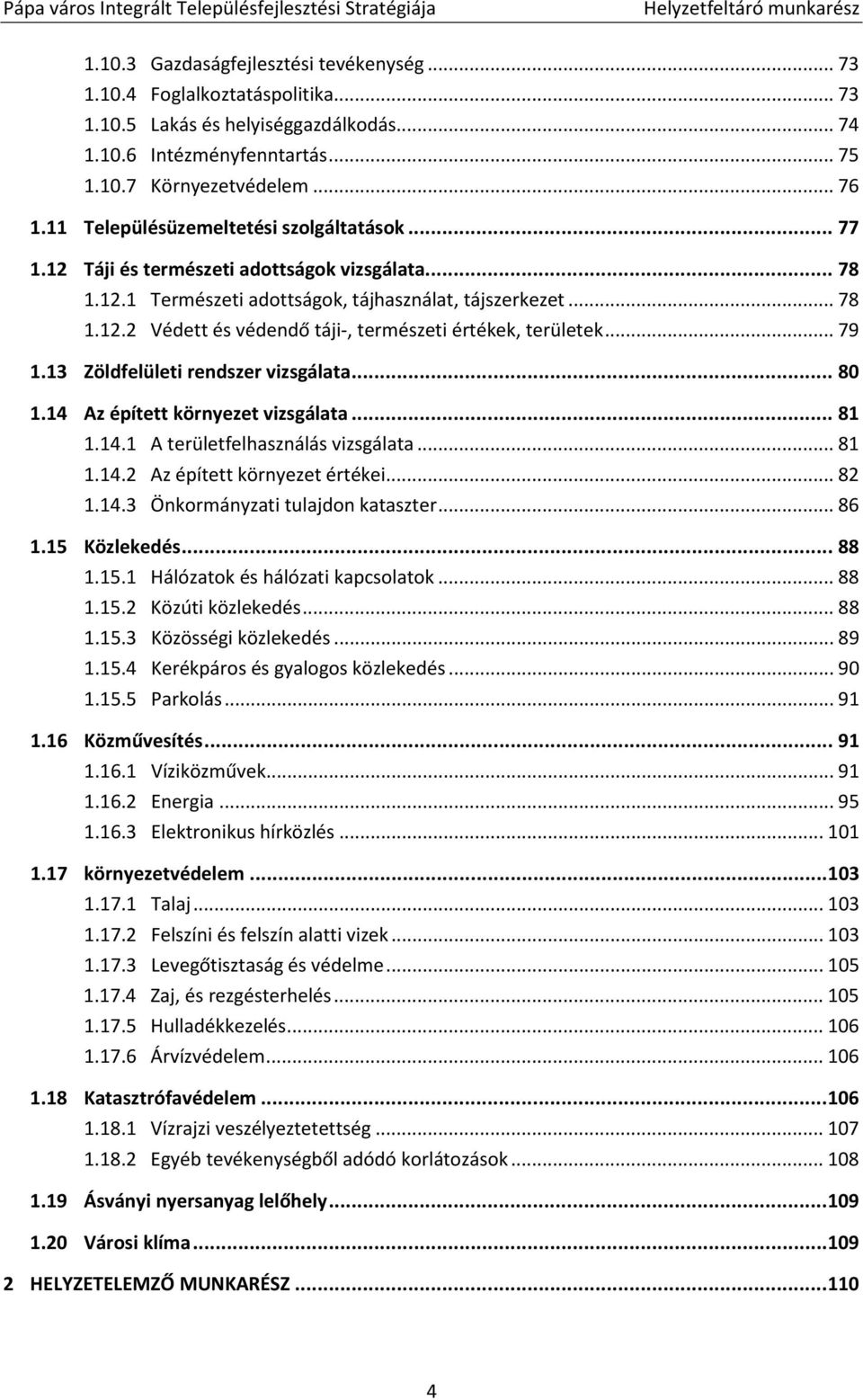 .. 79 1.13 Zöldfelületi rendszer vizsgálata... 80 1.14 Az épített környezet vizsgálata... 81 1.14.1 A területfelhasználás vizsgálata... 81 1.14.2 Az épített környezet értékei... 82 1.14.3 Önkormányzati tulajdon kataszter.